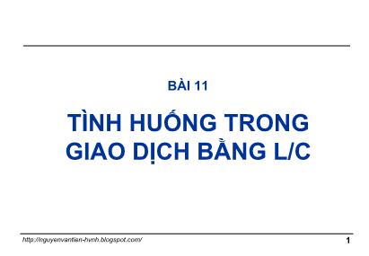 Bài giảng Thanh toán quốc tế trong ngoại thương - Bài 11: Tình huống trong giao dịch bằng L/C - GS. TS. Nguyễn Văn Tiến