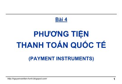 Bài giảng Thanh toán quốc tế trong ngoại thương - Bài 4: Phương tiện thanh toán quốc tế (Payment Instruments) - GS. TS. Nguyễn Văn Tiến