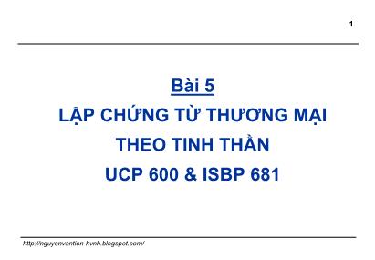 Bài giảng Thanh toán quốc tế trong ngoại thương - Bài 5: Lập chứng từ thương mại theo tinh thần UCP 600 & ISBP 681 - GS. TS. Nguyễn Văn Tiến