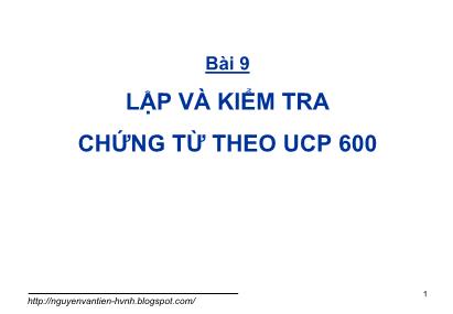 Bài giảng Thanh toán quốc tế trong ngoại thương - Bài 9: Lập và kiểm tra chứng từ theo UCP 600 - GS. TS. Nguyễn Văn Tiến