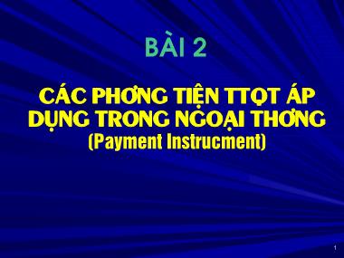 Bài giảng Thanh toán và tín dụng quốc tế - Bài 2: Các phương tiện thanh toán quốc tế áp dụng trong ngoại thương