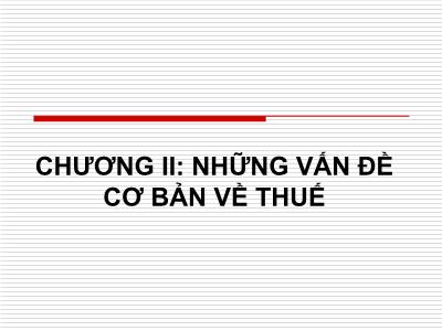 Bài giảng Thuế và hệ thống thuế tại Việt Nam - Chương II: Những vấn đề cơ bản về thuế - Nguyễn Thu Hằng