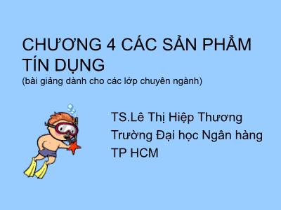 Bài giảng Tín dụng ngân hàng - Chương 4: Các sản phẩm tín dụng - TS.Lê Thị Hiệp Thương