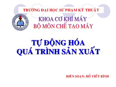 Bài giảng Tự động hóa quá trình sản xuất - Chương 1: Khái quát về tự động hóa quá trình sản xuất - Hồ Viết Bình