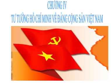 Bài giảng Tư tưởng Hồ Chí Minh - Chương IV: Tư tưởng Hồ Chí Minh về Đảng Cộng Sản Việt Nam