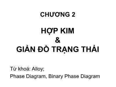 Bài giảng Vật liệu kim loại - Chương 2: Hợp kim & giản đồ trạng thái