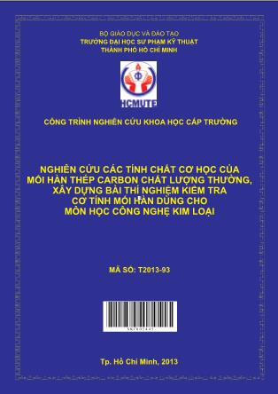 Báo cáo Nghiên cứu các tính chất cơ học của mối hàn thép carbon chất lượng thường, xây dựng bài thí nghiệm kiểm tra cơ tính mối hàn dùng cho môn học công nghệ kim loại (Phần 1)