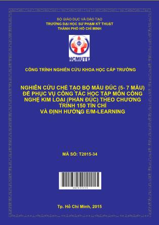 Báo cáo Nghiên cứu chế tạo bộ mẫu đúc (5-7 mẫu) để phục vụ công tác học tập môn công nghệ kim loại (phần đúc) theo chương trình 150 tín chỉ và định hướng E/M-learning (Phần 1)