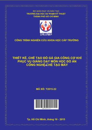 Báo cáo Thiết kế, chế tạo đồ gá gia công cơ khí phục vụ giảng dạy môn học ðồ án công nghệ chế tạo máy (Phần 1)