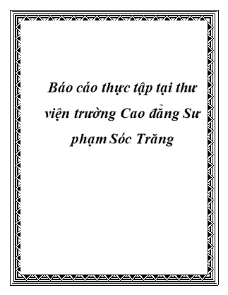 Báo cáo thực tập tại Thư viện Trường Cao đẳng Sư phạm Sóc Trăng - Trịnh Thị Ngọc Huệ