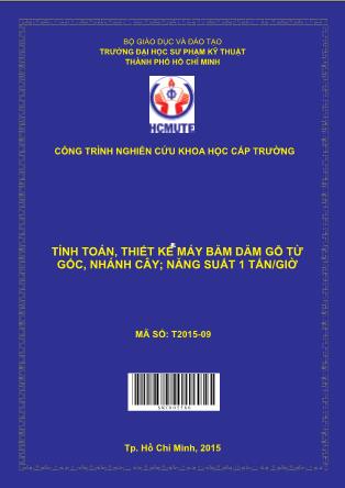 Báo cáo Tính toán, thiết kế máy băm dăm gỗ từ gốc, nhánh cây; năng suất 1 tấn/giờ (Phần 1)