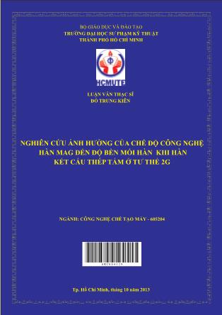 Luận văn Nghiên cứu ảnh hưởng của chế độ công nghệ hàn MAG đến độ bền mối hàn khi hàn kết cấu thép tấm ở tư thế 2G (Phần 1)