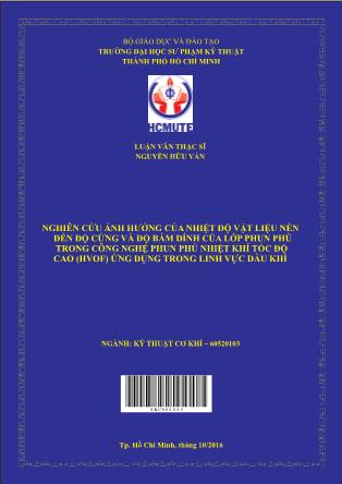 Luận văn Nghiên cứu ảnh hưởng của nhiệt độ vật liệu nền đến độ cứng và độ bám dính của lớp phun phủ trong công nghệ phun phủ nhiệt khí tốc độ cao (HVOF) ứng dụng trong linh vực dầu khí (Phần 1)