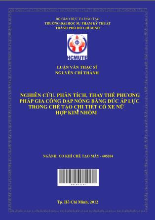 Luận văn Nghiên cứu, phân tích, thay thế phương pháp gia công dập nóng bằng đúc áp lực trong chế tạo chi tiết cổ xe nữ hợp kim nhôm (Phần 1)