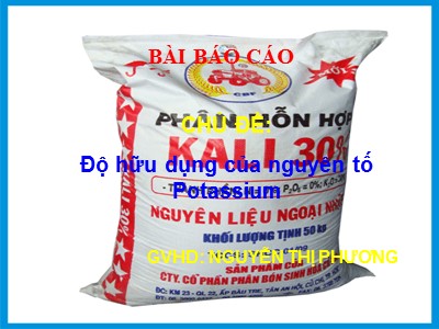 Bài báo cáo Chủ đề: Độ hữu dụng của nguyên tố Potassium