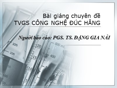 Bài giảng Chuyên đề TVGS công nghệ đúc hẫng - PGS. TS. Đặng Gia Nải
