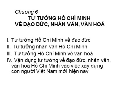 Bài giảng Tư tưởng Hồ Chí Minh - Chương 6: Tư tưởng Hồ Chí Minh  về đạo đức, nhân văn, văn hoá