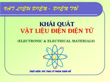 Bài giảng Vật liệu điện-điện tử - Chương 1: Khái quát vật liệu điện điện tử - ThS. Phạm Xuân Hổ