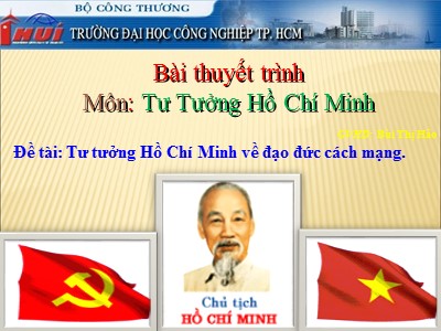 Bài thuyết trình môn Tư Tưởng Hồ Chí Minh: Tư tưởng Hồ Chí Minh về đạo đức cách mạng