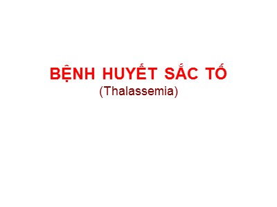 Bài giảng Bệnh huyết sắc tố (Thalassemia)