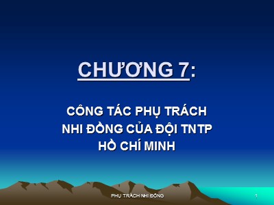 Bài giảng Phụ trách nhi đồng - Chương 7: Công tác phụ trách nhi đồng của đội TNTP Hồ Chí Minh