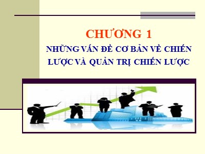 Bài giảng Quản trị chiến lược - Chương 1: Những vấn đề cơ bản về chiến lược và quản trị chiến lược