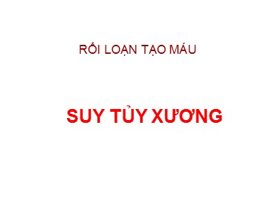 Bài giảng Rối loạn tạo máu: Suy tủy xương