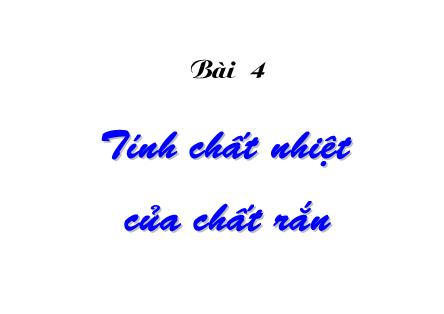 Bài giảng Vật lý chất rắn - Bài 4: Tính chất nhiệt của chất rắn