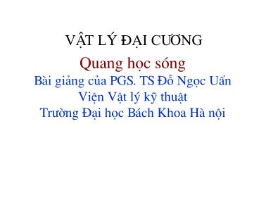 Bài giảng Vật lý đại cương: Quang học sóng - Chương I: Giao thoa ánh sáng - Đỗ Ngọc Uấn (Phần 1)