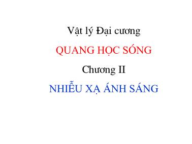 Bài giảng Vật lý đại cương: Quang học sóng - Chương II: Nhiễu xạ ánh sáng - Đỗ Ngọc Uấn (Phần 1)