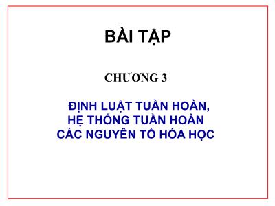Bài tập Chương 3: Định luật tuần hoàn, hệ thống tuần hoàn
các nguyên tố hóa học