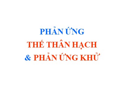 Phản ứng thế thân hạch & phản ứng khử