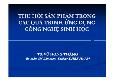Thu hồi sản phẩm trong các quá trình ứng dụng công nghệ sinh học - Vũ Hồng Thắng