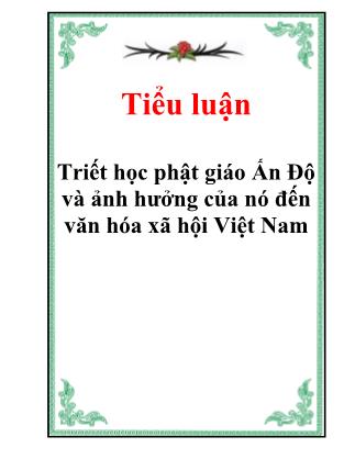 Tiểu luận Triết học phật giáo Ấn Độ và ảnh hưởng của nó đến văn hóa xã hội Việt Nam